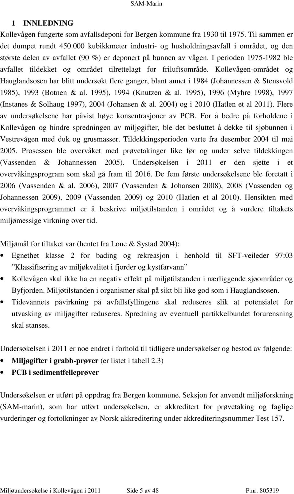 I perioden 1975-1982 ble avfallet tildekket og området tilrettelagt for friluftsområde.