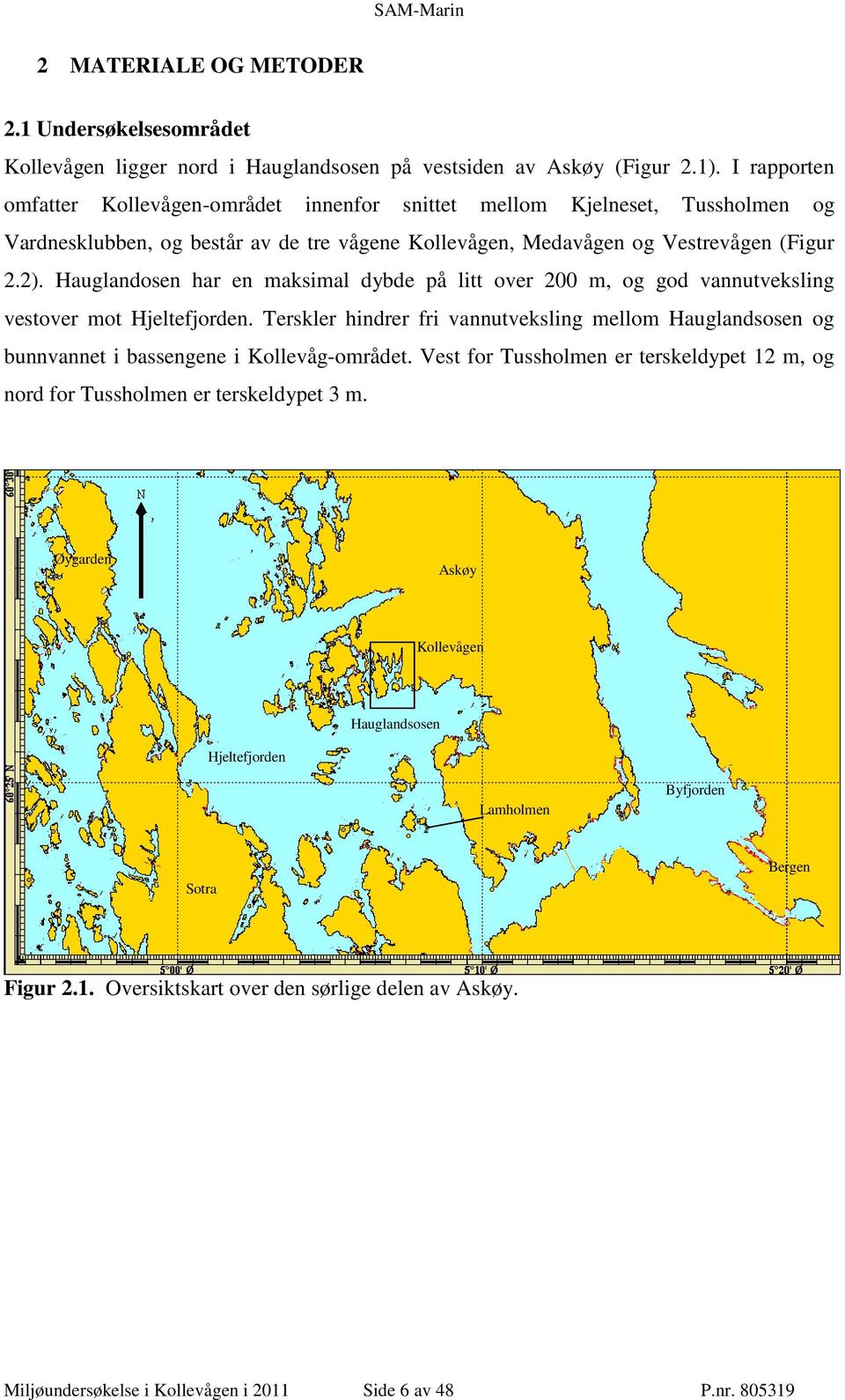 Hauglandosen har en maksimal dybde på litt over 200 m, og god vannutveksling vestover mot Hjeltefjorden.