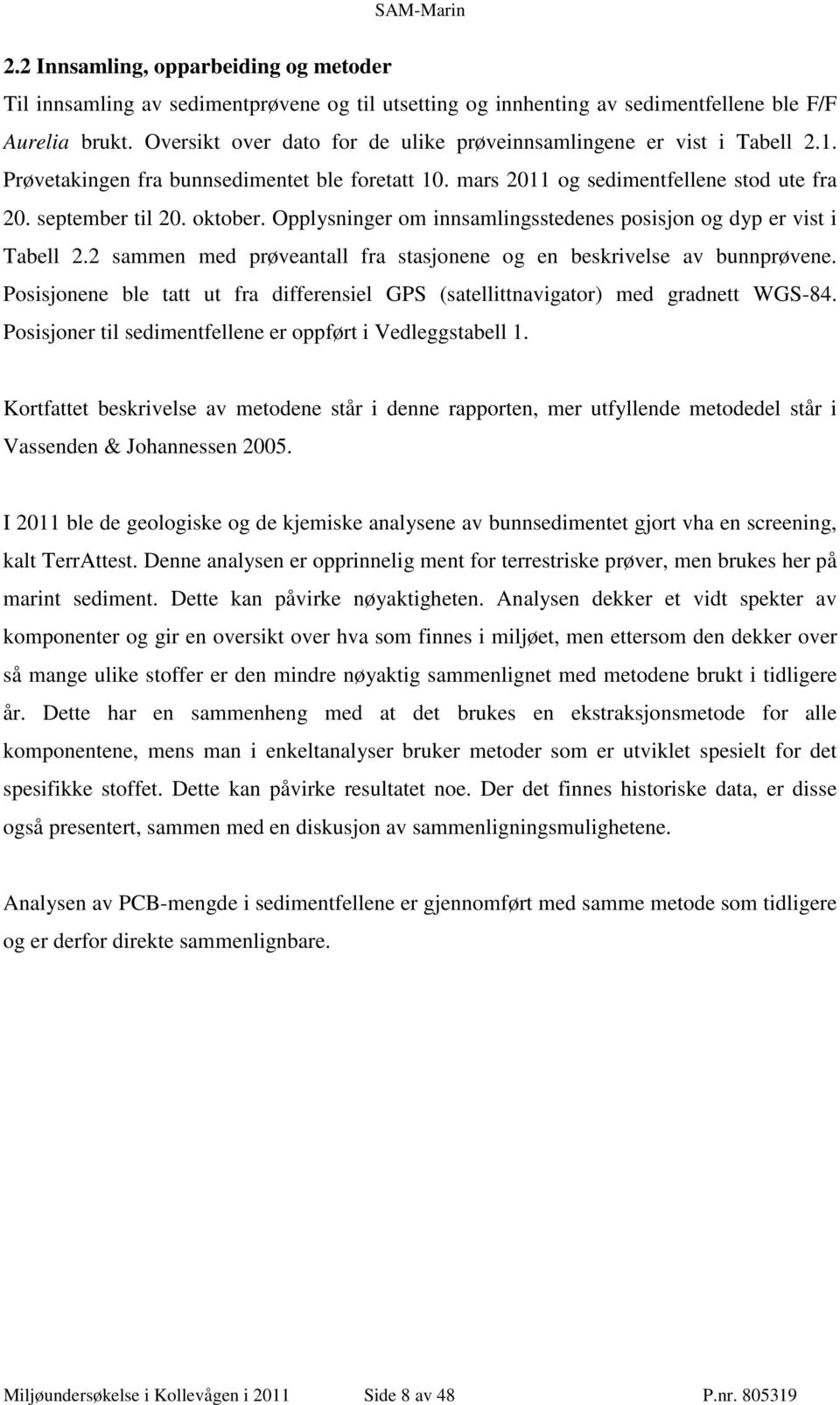 Opplysninger om innsamlingsstedenes posisjon og dyp er vist i Tabell 2.2 sammen med prøveantall fra stasjonene og en beskrivelse av bunnprøvene.