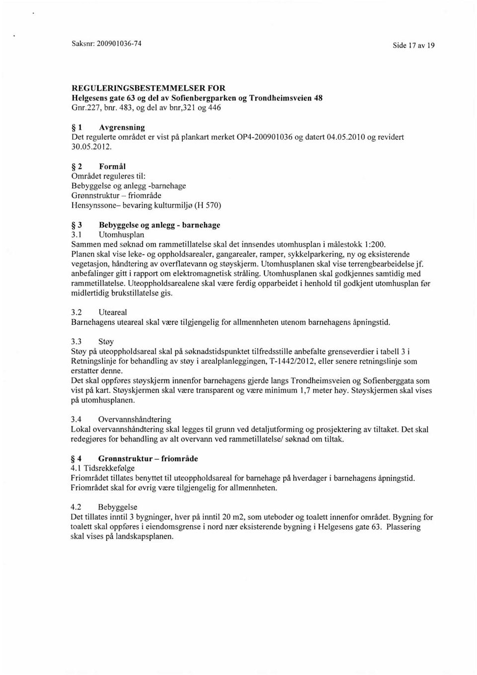 2 Formål Området reguleres til: Bebyggelse og anlegg -barnehage Grønnstruktur friområde Hensynssone bevaring kulturmiljø (H 570) 3 Bebyggelse og anlegg - barnehage 3.