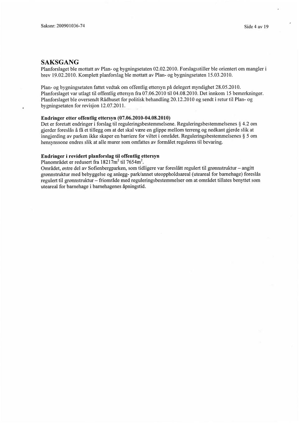 Planforslaget ble oversendt Rådhuset for politisk behandling 20.12.2010 og sendt i retur til Plan- og bygningsetaten for revisjon 12.07.2011. Endringer etter offentlig ettersyn (07.06.2010-04.08.