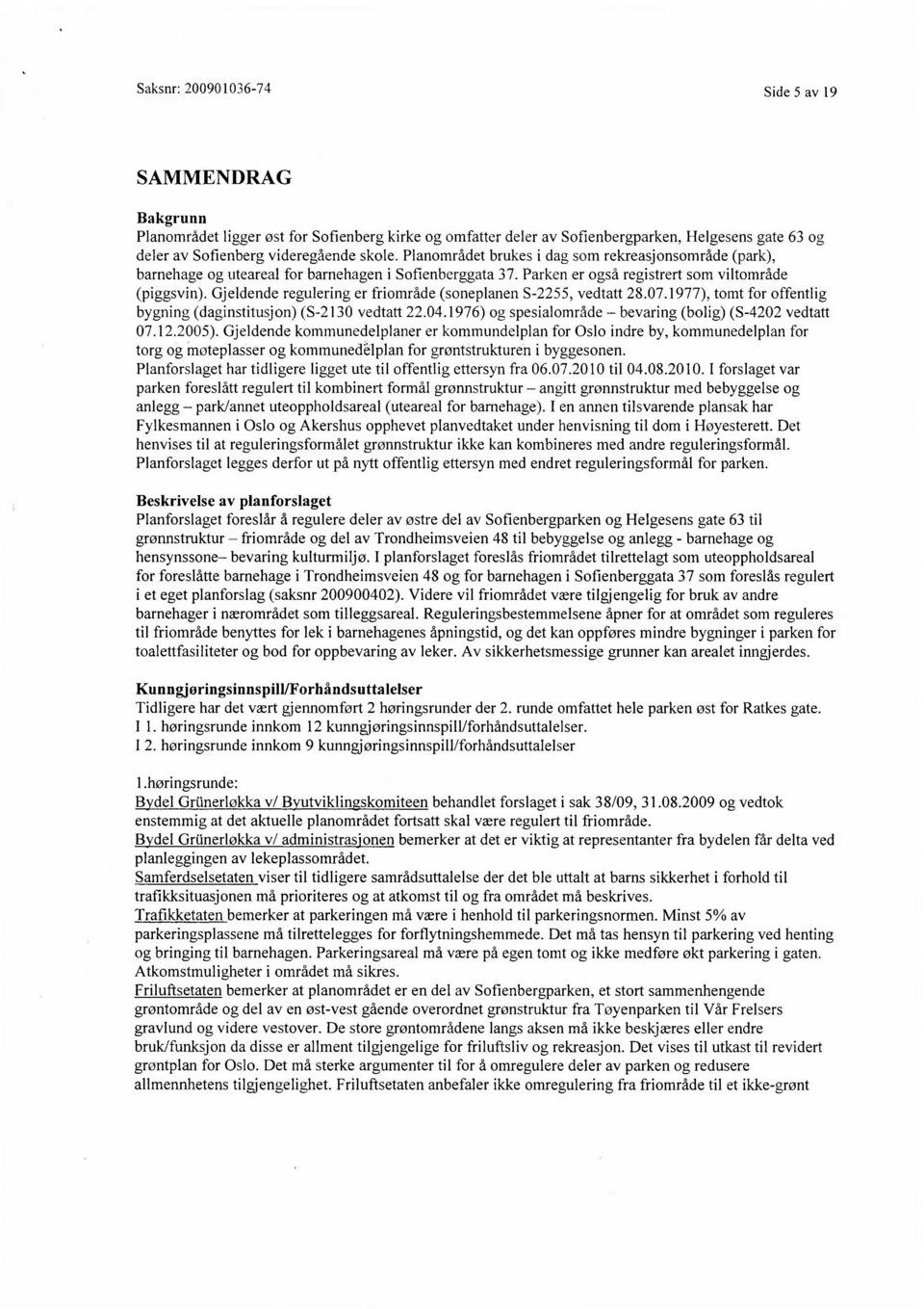 Gjeldende regulering er friområde (soneplanen S-2255, vedtatt 28.07.1977), tomt for offentlig bygning (daginstitusjon) (S-2130 vedtatt 22.04.1976) og spesialområde bevaring (bolig) (S-4202 vedtatt 07.