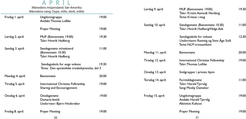 april: Bønnemøte 20:00 Tirsdag 5. april: International Christian Fellowship 19:00 Sharing and Encouragement Onsdag 6. april: Onsdagsmøte 19:00 Damaris-kveld Underviser: Bjørn Hinderaker Lørdag 9.