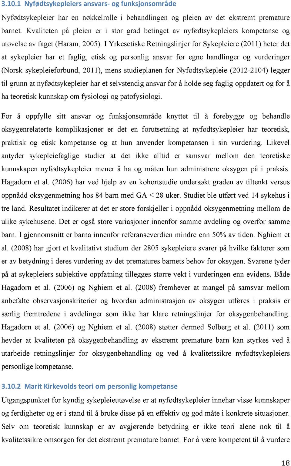 I Yrkesetiske Retningslinjer for Sykepleiere (2011) heter det at sykepleier har et faglig, etisk og personlig ansvar for egne handlinger og vurderinger (Norsk sykepleieforbund, 2011), mens