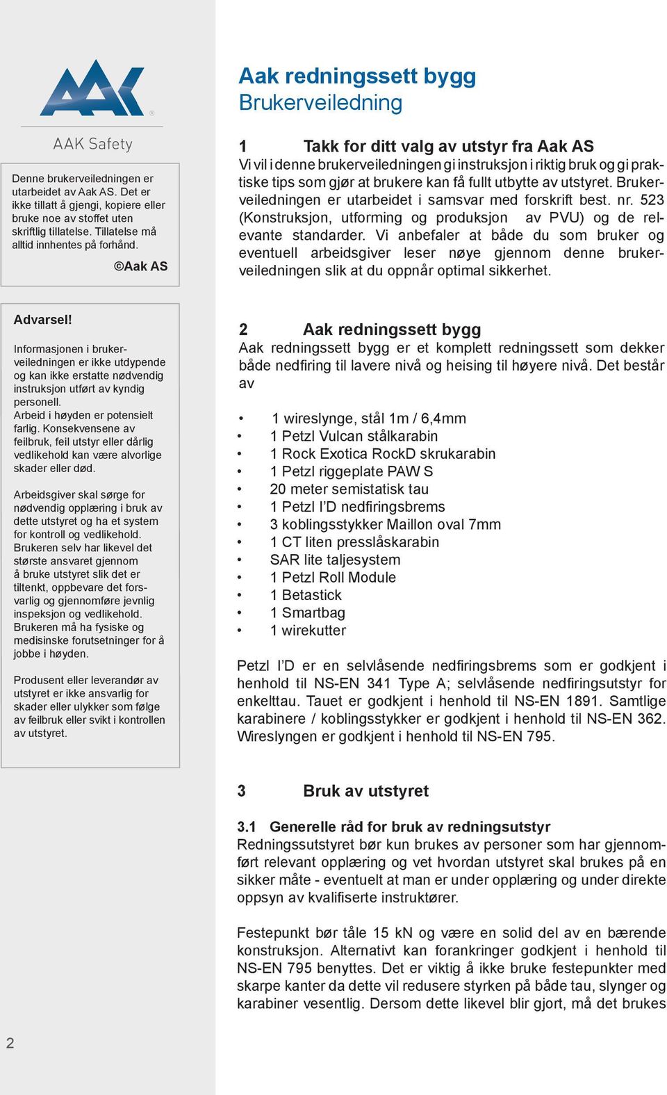 Aak AS 1 Takk for ditt valg av utstyr fra Aak AS Vi vil i denne brukerveiledningen gi instruksjon i riktig bruk og gi praktiske tips som gjør at brukere kan få fullt utbytte av utstyret.