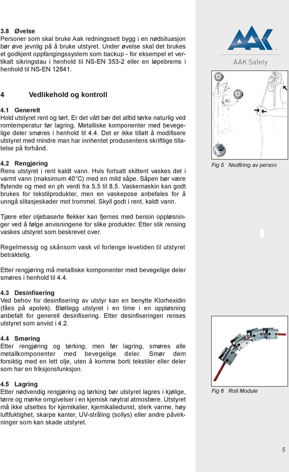 4 Vedlikehold og kontroll 4.1 Generelt Hold utstyret rent og tørt. Er det vått bør det alltid tørke naturlig ved romtemperatur før lagring.