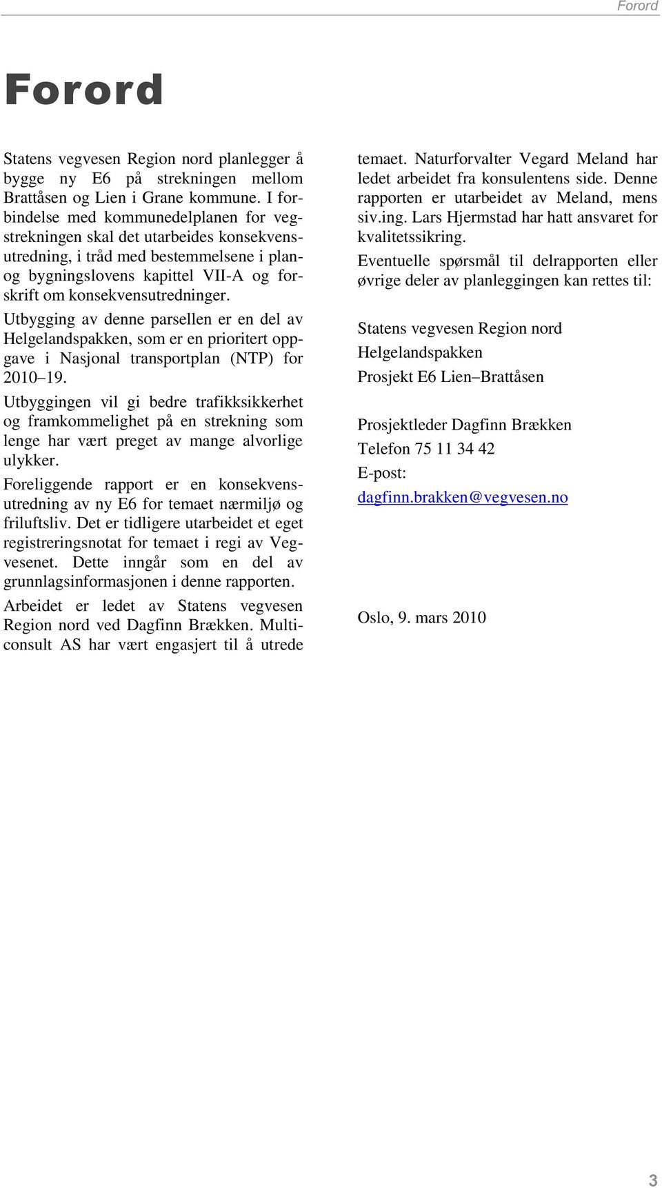 Utbygging av denne parsellen er en del av Helgelandspakken, som er en prioritert oppgave i Nasjonal transportplan (NTP) for 2010 19.