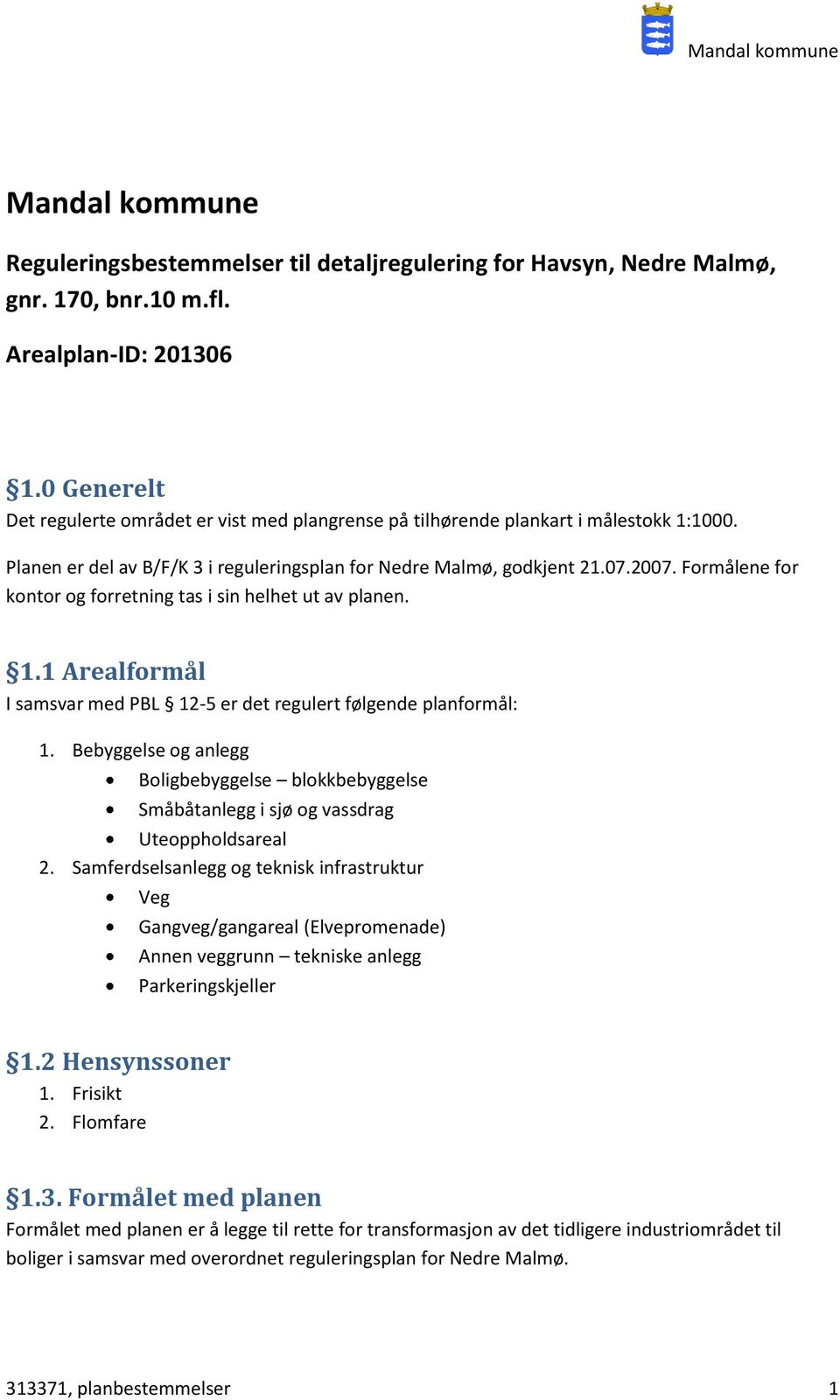 Formålene for kontor og forretning tas i sin helhet ut av planen. 1.1 Arealformål I samsvar med PBL 12-5 er det regulert følgende planformål: 1.