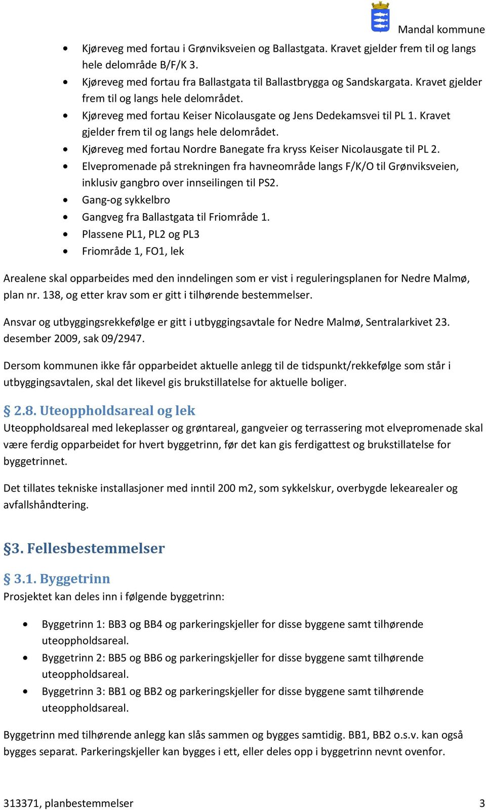 Kjøreveg med fortau Nordre Banegate fra kryss Keiser Nicolausgate til PL 2. Elvepromenade på strekningen fra havneområde langs F/K/O til Grønviksveien, inklusiv gangbro over innseilingen til PS2.