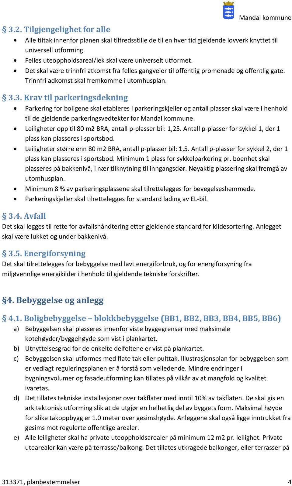 3.3. Krav til parkeringsdekning Parkering for boligene skal etableres i parkeringskjeller og antall plasser skal være i henhold til de gjeldende parkeringsvedtekter for Mandal kommune.