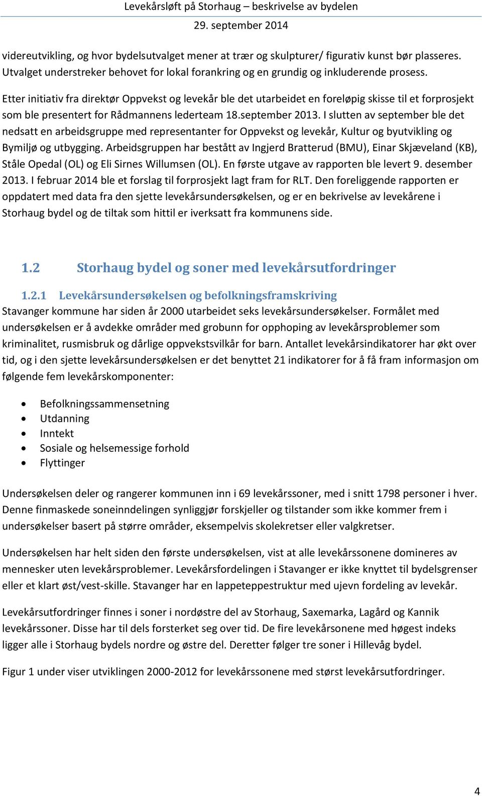 I slutten av september ble det nedsatt en arbeidsgruppe med representanter for Oppvekst og levekår, Kultur og byutvikling og Bymiljø og utbygging.