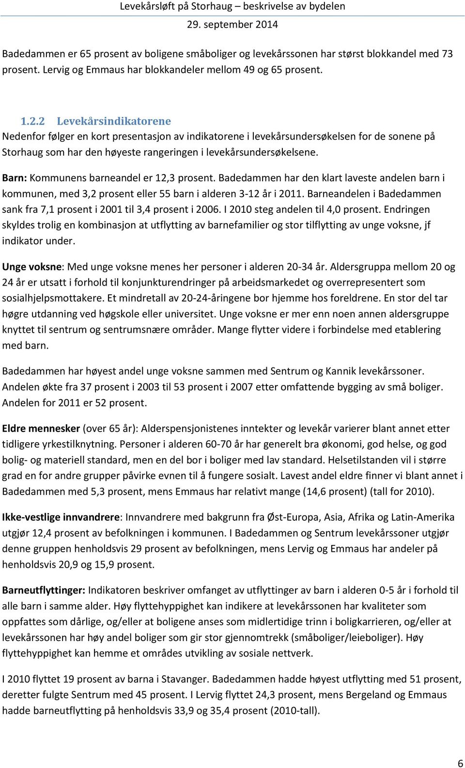 Barn: Kommunens barneandel er 12,3 prosent. Badedammen har den klart laveste andelen barn i kommunen, med 3,2 prosent eller 55 barn i alderen 3-12 år i 2011.