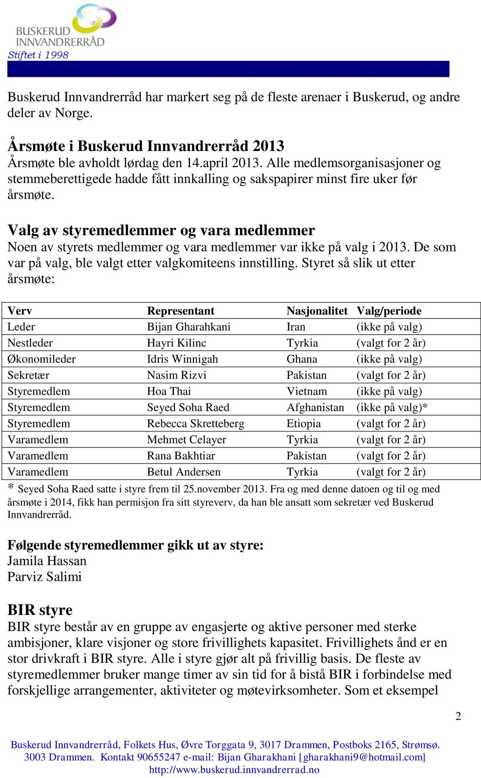 Valg av styremedlemmer og vara medlemmer Noen av styrets medlemmer og vara medlemmer var ikke på valg i 2013. De som var på valg, ble valgt etter valgkomiteens innstilling.