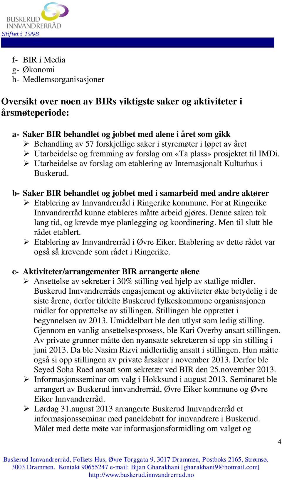 b- Saker BIR behandlet og jobbet med i samarbeid med andre aktører Etablering av Innvandrerråd i Ringerike kommune. For at Ringerike Innvandrerråd kunne etableres måtte arbeid gjøres.