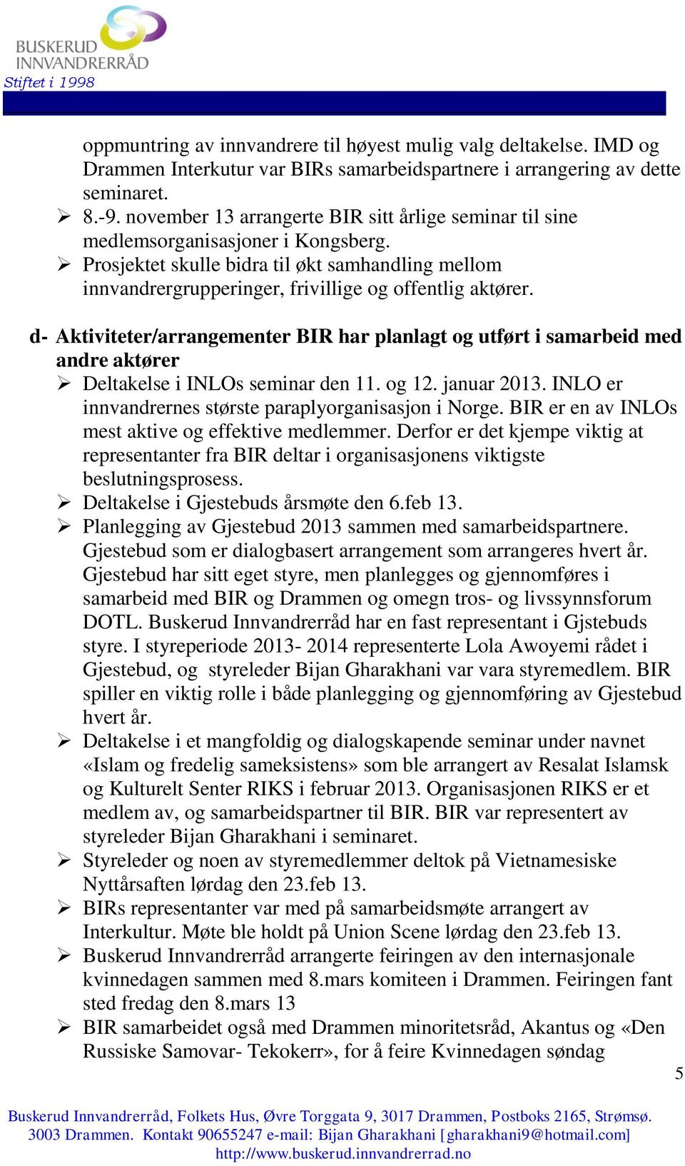 d- Aktiviteter/arrangementer BIR har planlagt og utført i samarbeid med andre aktører Deltakelse i INLOs seminar den 11. og 12. januar 2013. INLO er innvandrernes største paraplyorganisasjon i Norge.