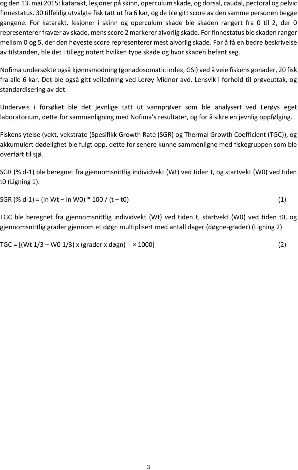 For katarakt, lesjoner i skinn og operculum skade ble skaden rangert fra til 2, der representerer fravær av skade, mens score 2 markerer alvorlig skade.