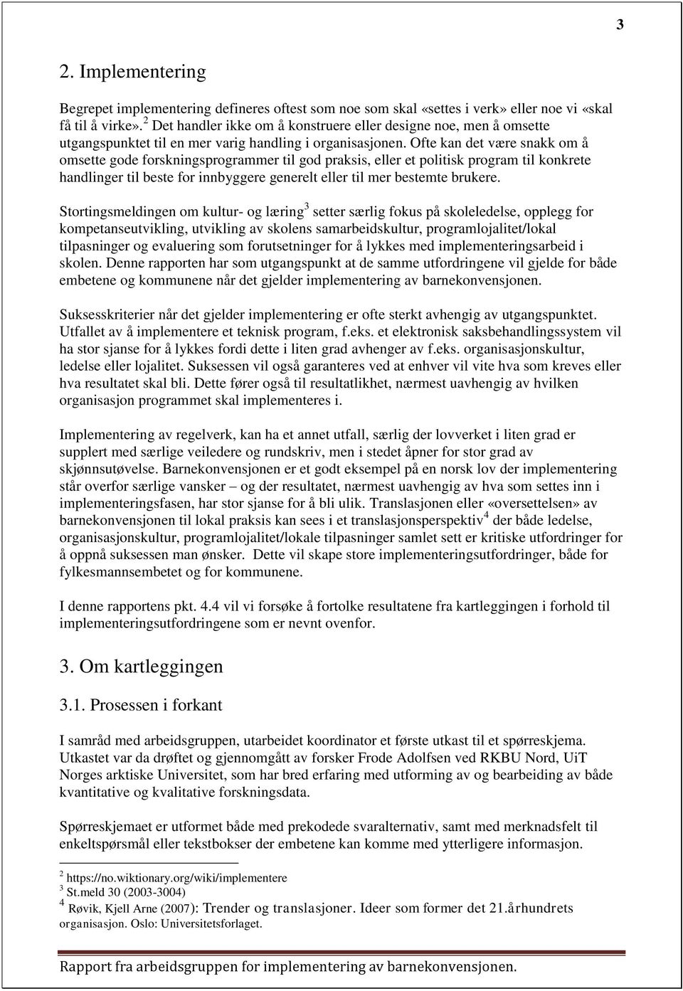 Ofte kan det være snakk om å omsette gode forskningsprogrammer til god praksis, eller et politisk program til konkrete handlinger til beste for innbyggere generelt eller til mer bestemte brukere.