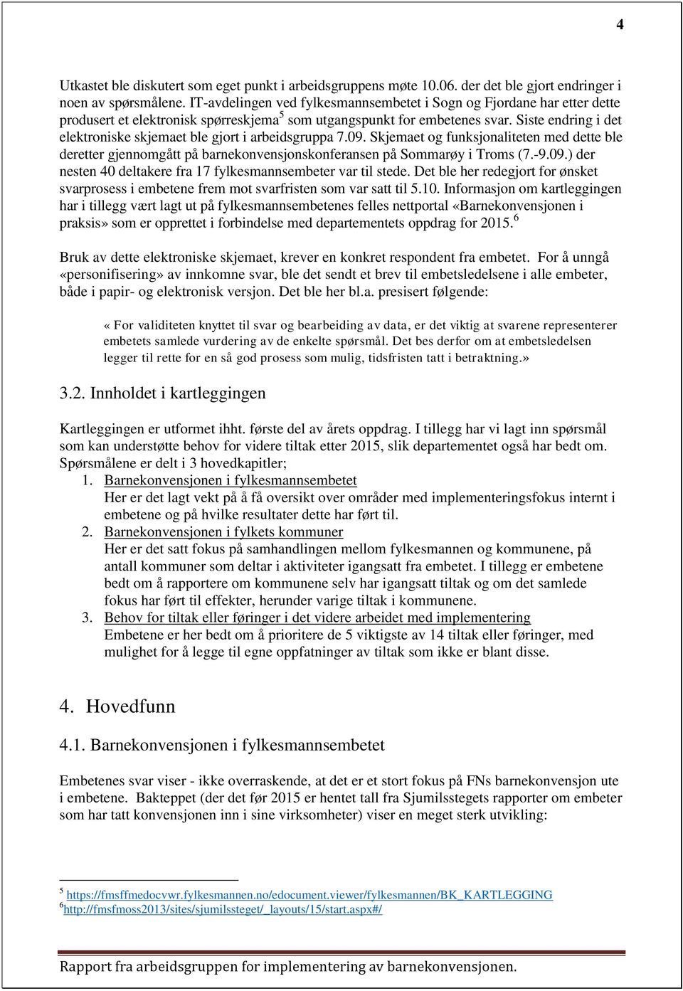 Siste endring i det elektroniske skjemaet ble gjort i arbeidsgruppa 7.09. Skjemaet og funksjonaliteten med dette ble deretter gjennomgått på barnekonvensjonskonferansen på Sommarøy i Troms (7.-9.09.) der nesten 40 deltakere fra 17 fylkesmannsembeter var til stede.