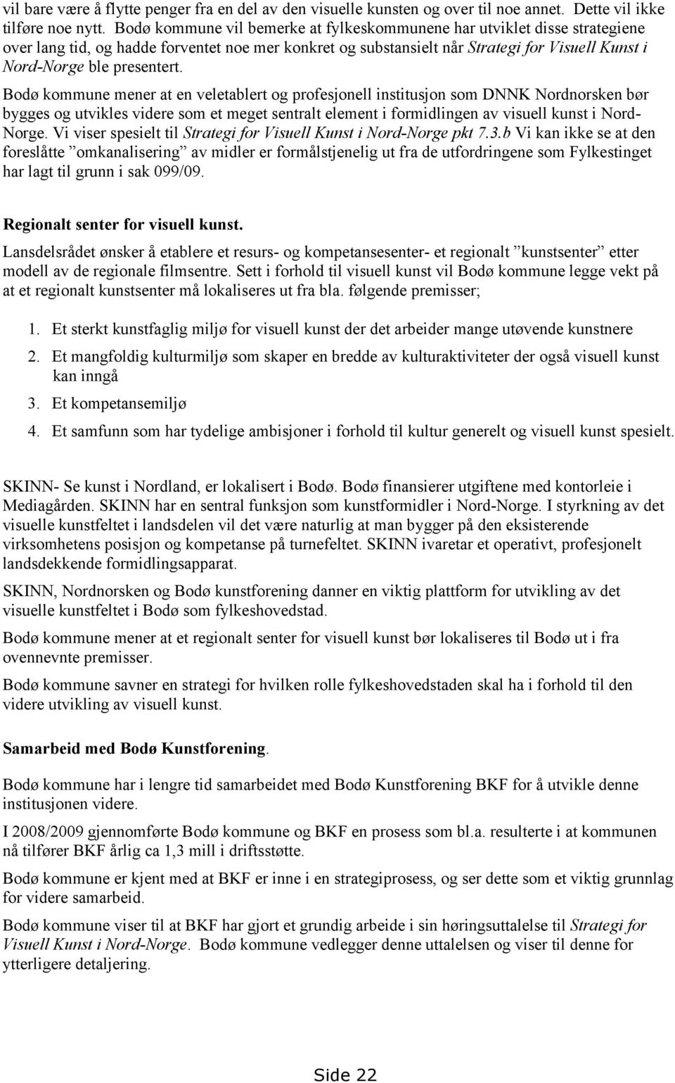 Bodø kommune mener at en veletablert og profesjonell institusjon som DNNK Nordnorsken bør bygges og utvikles videre som et meget sentralt element i formidlingen av visuell kunst i Nord- Norge.