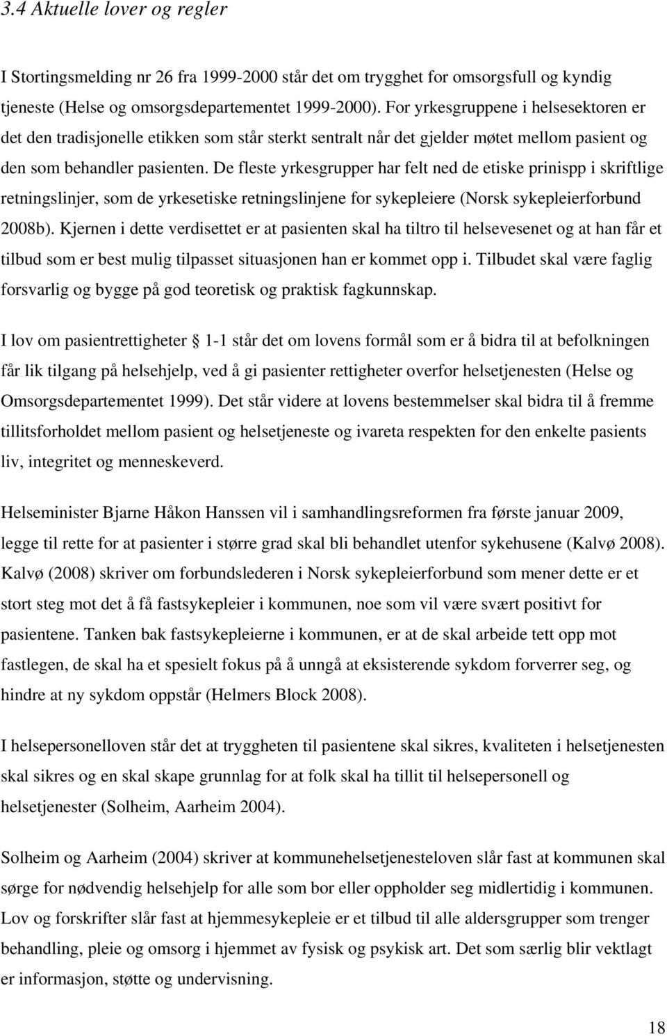 De fleste yrkesgrupper har felt ned de etiske prinispp i skriftlige retningslinjer, som de yrkesetiske retningslinjene for sykepleiere (Norsk sykepleierforbund 2008b).