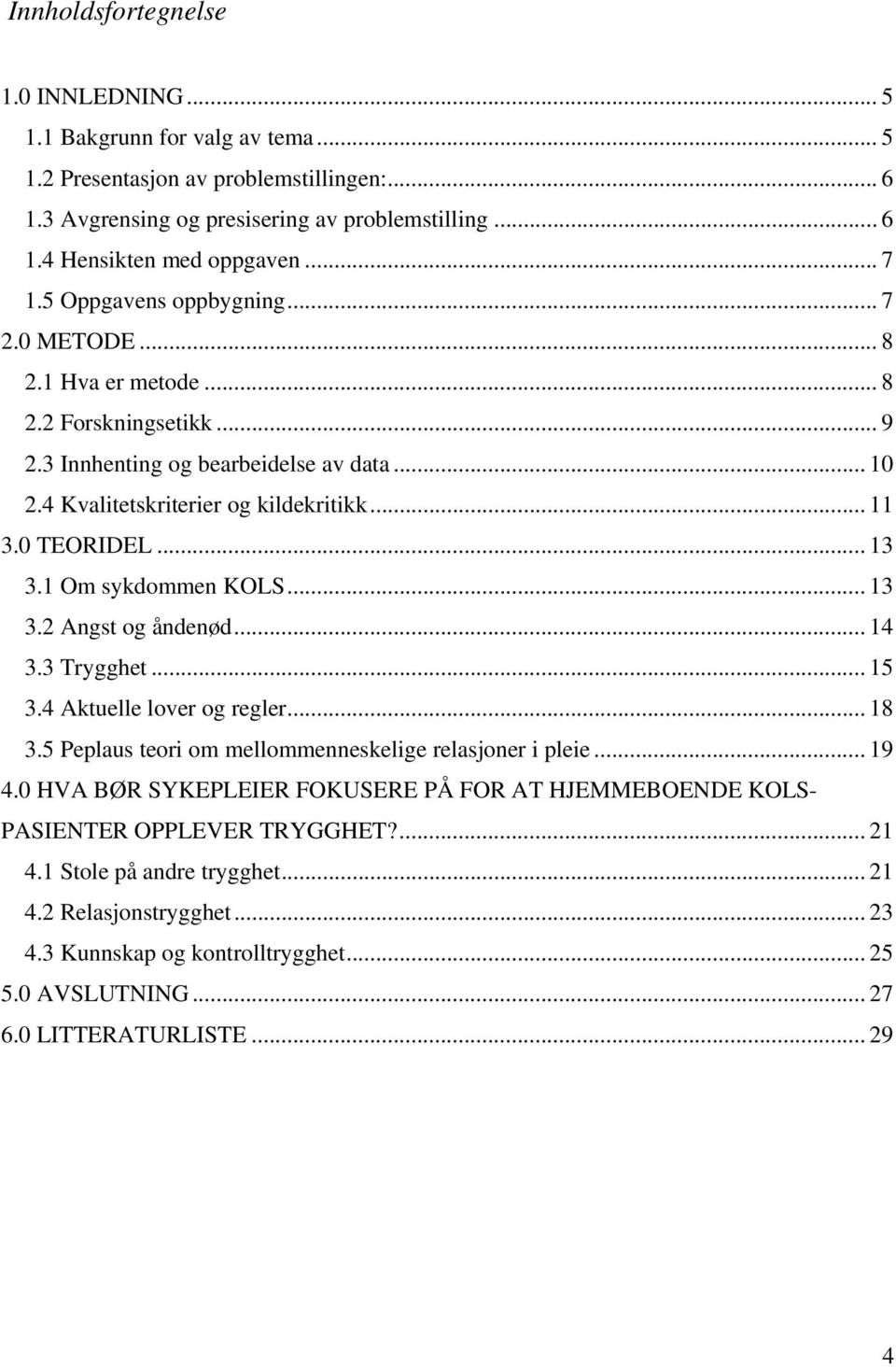 0 TEORIDEL... 13 3.1 Om sykdommen KOLS... 13 3.2 Angst og åndenød... 14 3.3 Trygghet... 15 3.4 Aktuelle lover og regler... 18 3.5 Peplaus teori om mellommenneskelige relasjoner i pleie... 19 4.