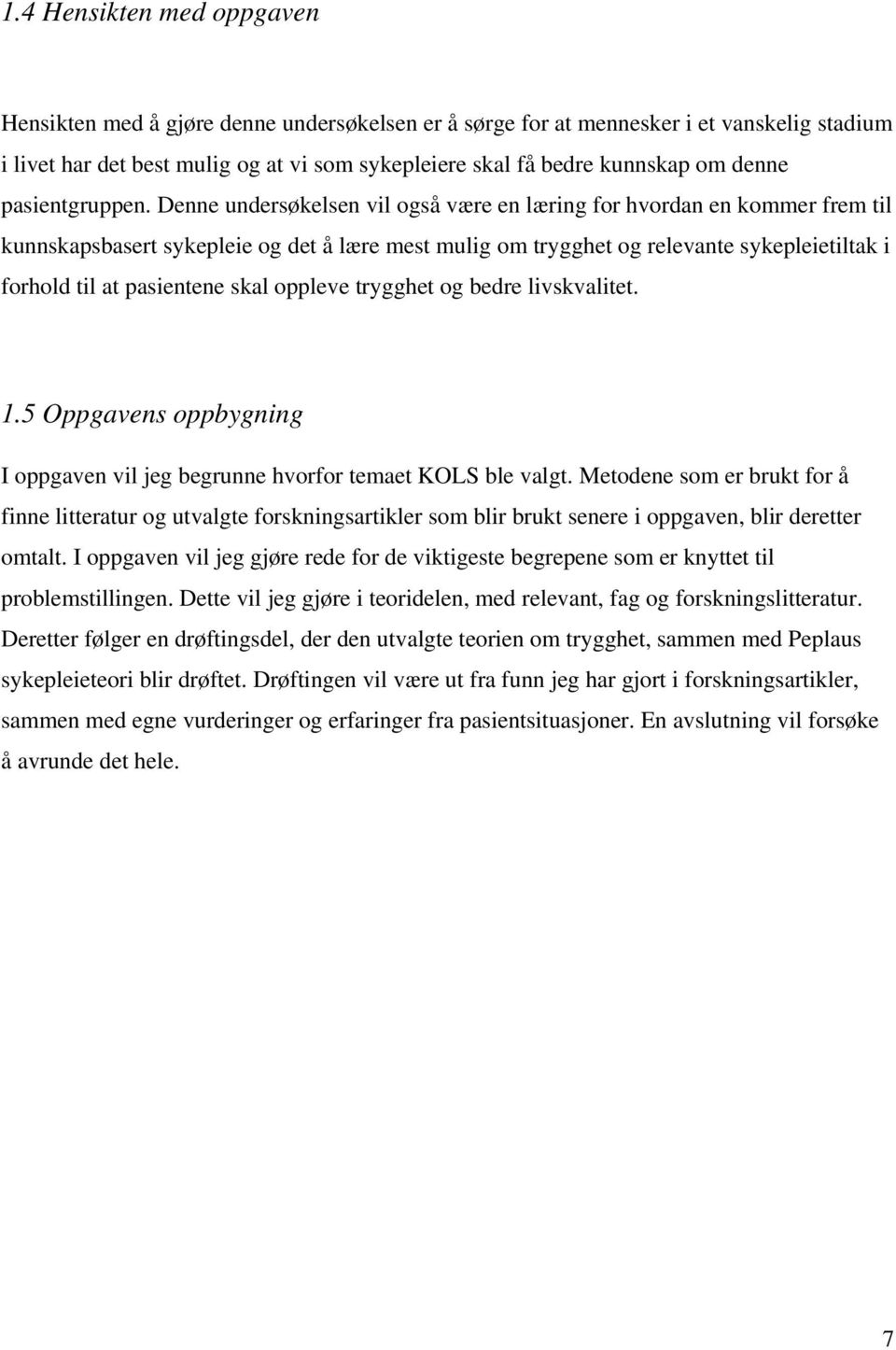 Denne undersøkelsen vil også være en læring for hvordan en kommer frem til kunnskapsbasert sykepleie og det å lære mest mulig om trygghet og relevante sykepleietiltak i forhold til at pasientene skal