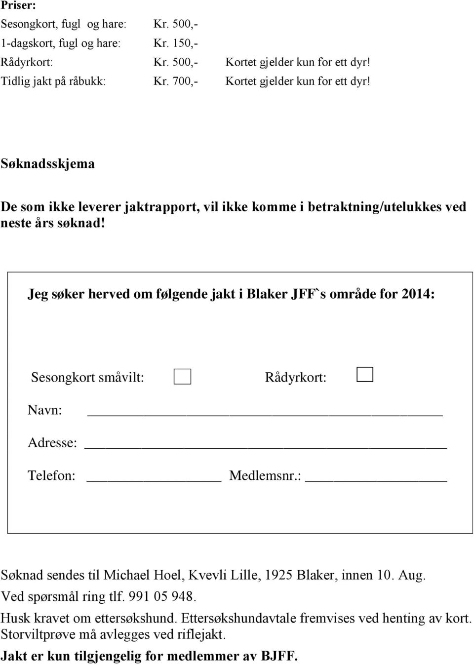 Jeg søker herved om følgende jakt i Blaker JFF`s område for 2014: Sesongkort småvilt: Rådyrkort: Navn: Adresse: Telefon: Medlemsnr.