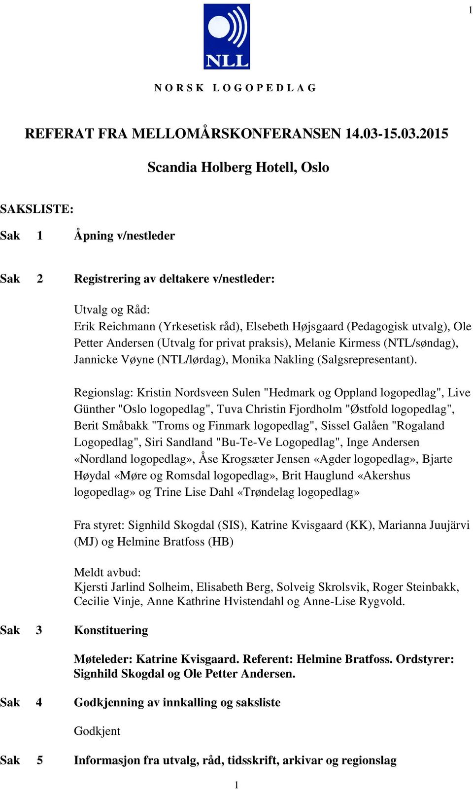 2015 Scandia Holberg Hotell, Oslo SAKSLISTE: Sak 1 Åpning v/nestleder Sak 2 Registrering av deltakere v/nestleder: Utvalg og Råd: Erik Reichmann (Yrkesetisk råd), Elsebeth Højsgaard (Pedagogisk