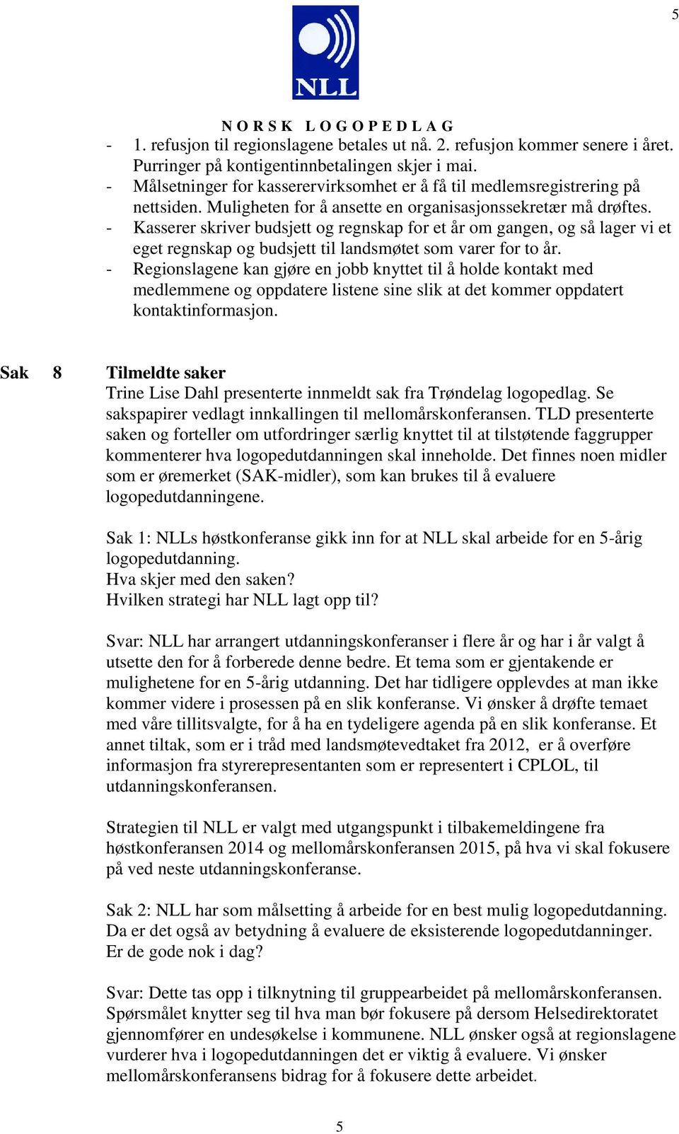 - Kasserer skriver budsjett og regnskap for et år om gangen, og så lager vi et eget regnskap og budsjett til landsmøtet som varer for to år.