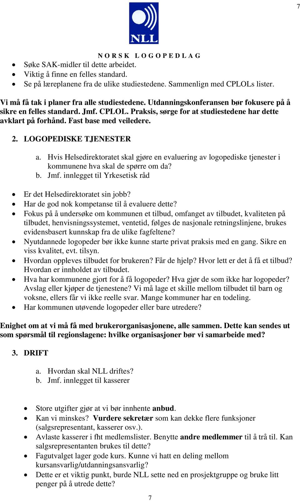 Hvis Helsedirektoratet skal gjøre en evaluering av logopediske tjenester i kommunene hva skal de spørre om da? b. Jmf. innlegget til Yrkesetisk råd Er det Helsedirektoratet sin jobb?