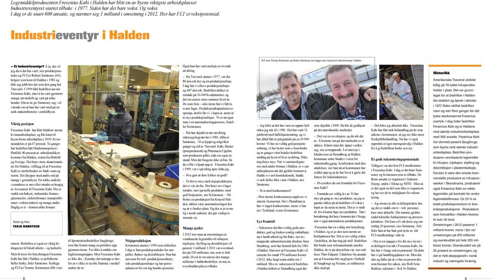 Industrieventyr i Halden FLT-erne Tommy Kristensen og Robert Saintenoy har begge vært med på et industrieventyr i Halden. Et industrieventyr?