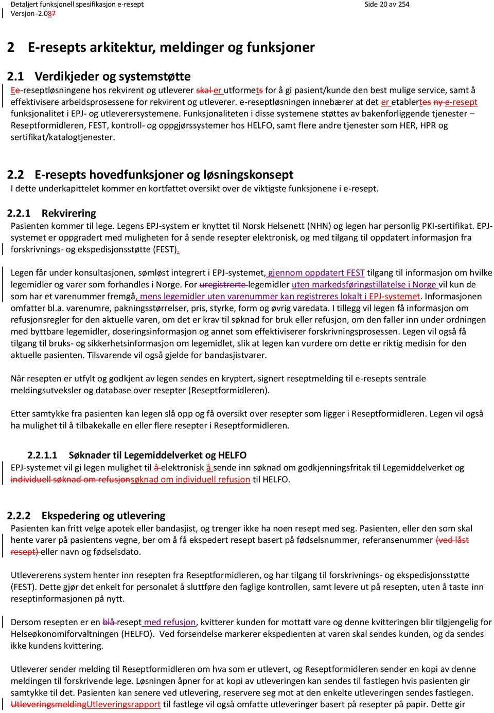 utleverer. e-reseptløsningen innebærer at det er etablertes ny e-resept funksjonalitet i EPJ- og utleverersystemene.