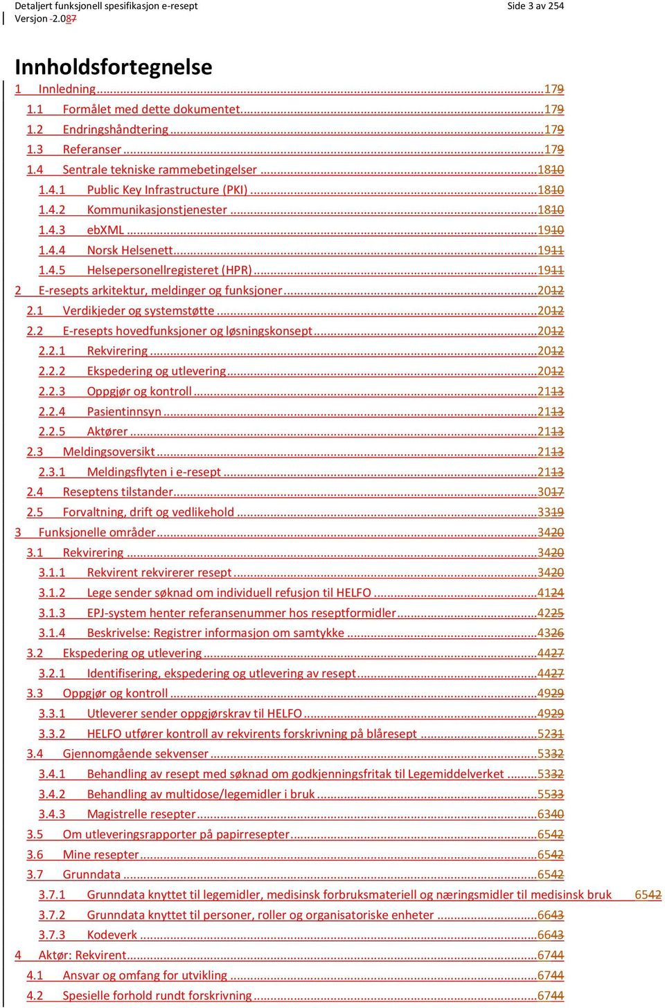 ..1911 2 E-resepts arkitektur, meldinger og funksjoner...2012 2.1 Verdikjeder og systemstøtte...2012 2.2 E-resepts hovedfunksjoner og løsningskonsept...2012 2.2.1 Rekvirering...2012 2.2.2 Ekspedering og utlevering.