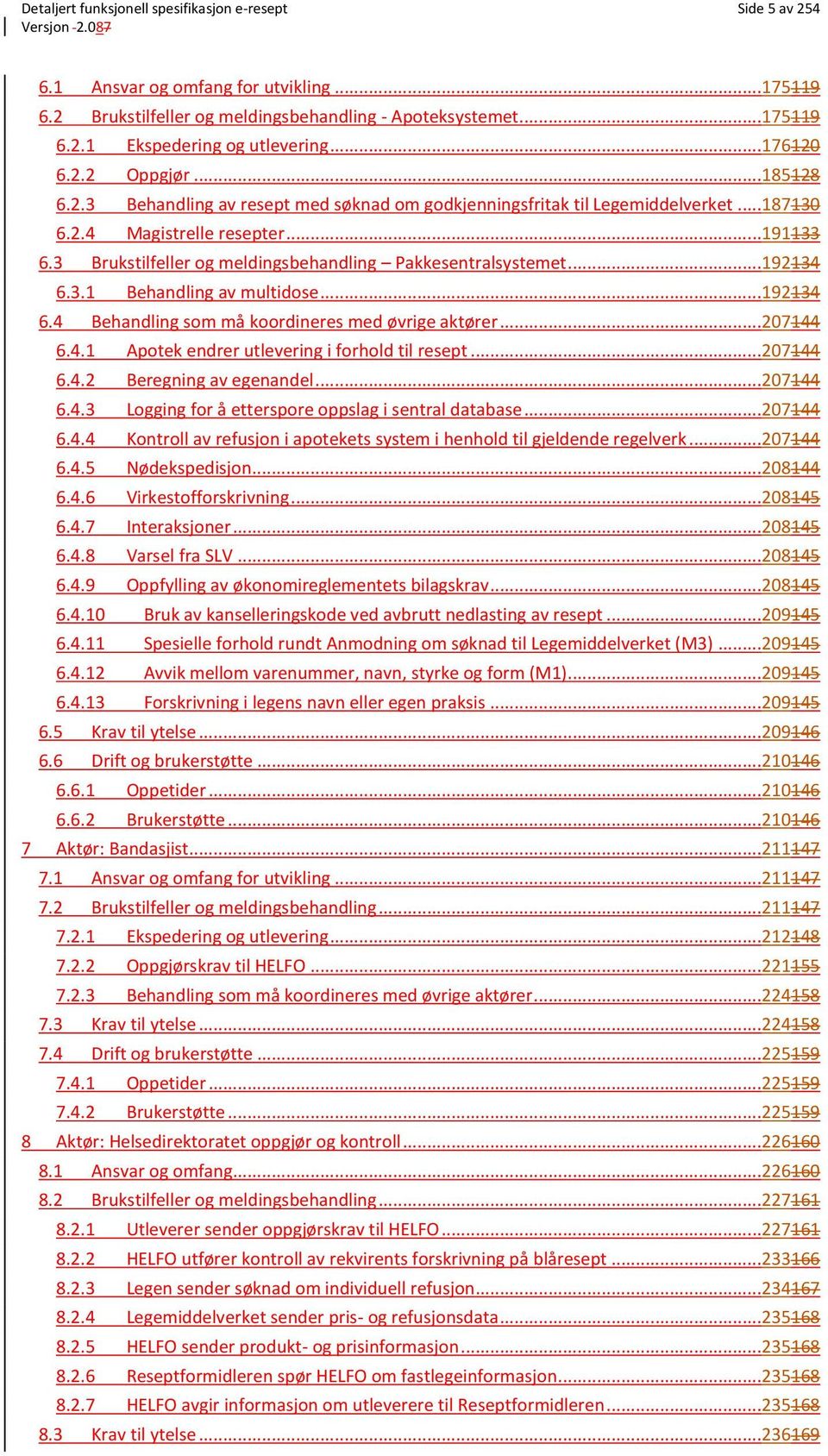 3 Brukstilfeller og meldingsbehandling Pakkesentralsystemet...192134 6.3.1 Behandling av multidose...192134 6.4 Behandling som må koordineres med øvrige aktører...207144 6.4.1 Apotek endrer utlevering i forhold til resept.