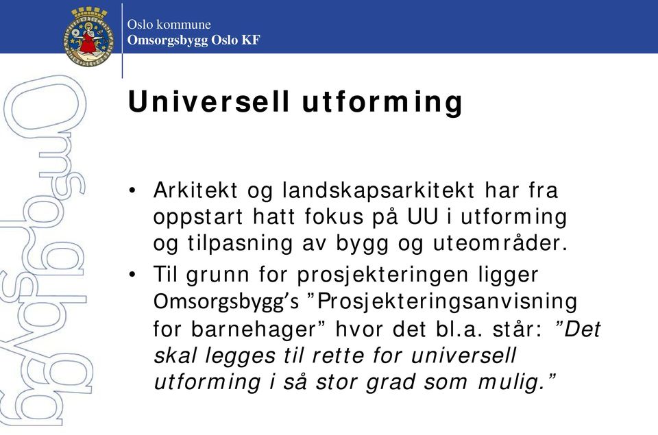 Til grunn for prosjekteringen ligger Omsorgsbygg s Prosjekteringsanvisning for