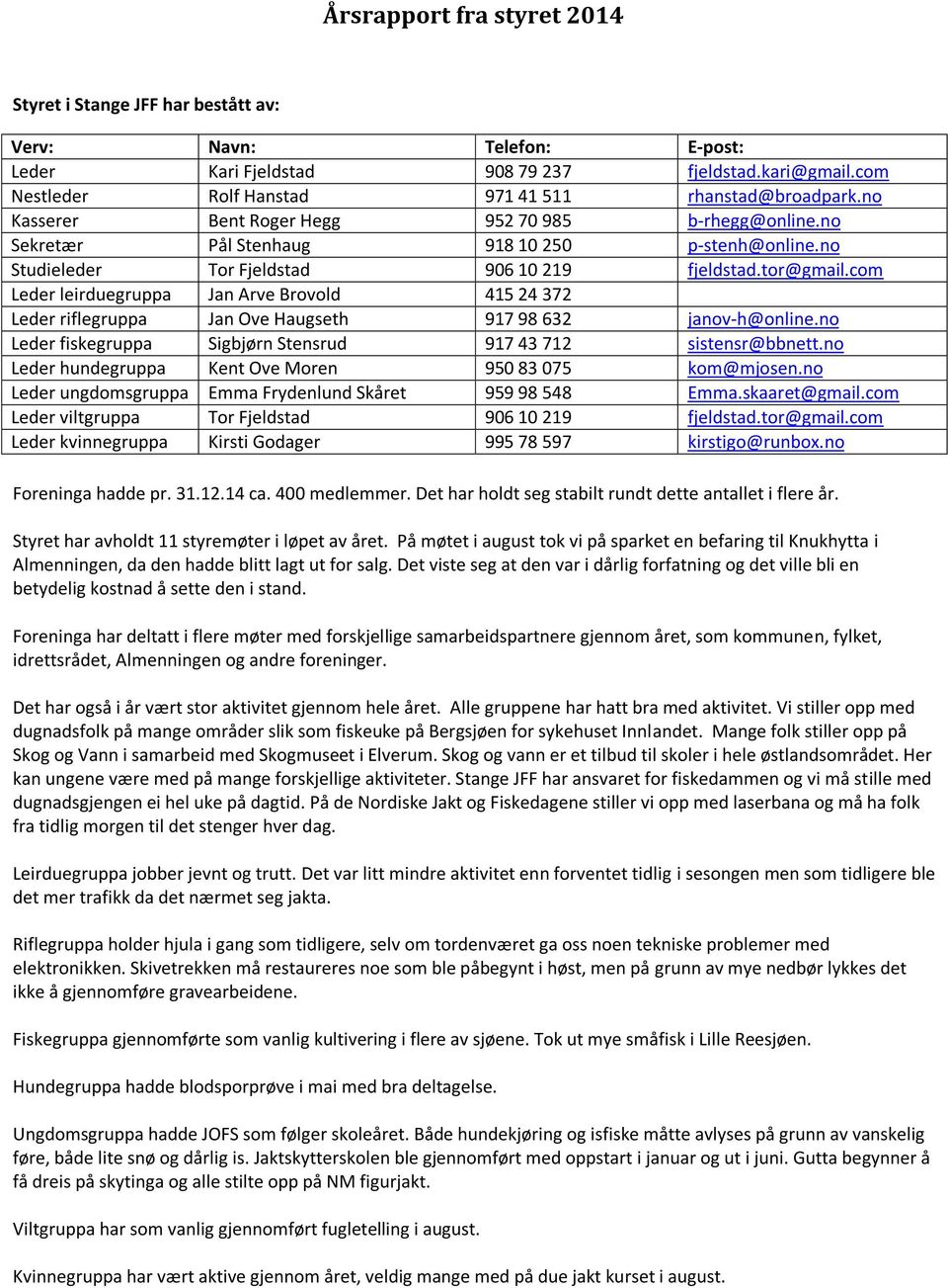 no Studieleder Tor Fjeldstad 906 10 219 fjeldstad.tor@gmail.com Leder leirduegruppa Jan Arve Brovold 415 24 372 Leder riflegruppa Jan Ove Haugseth 917 98 632 janov-h@online.