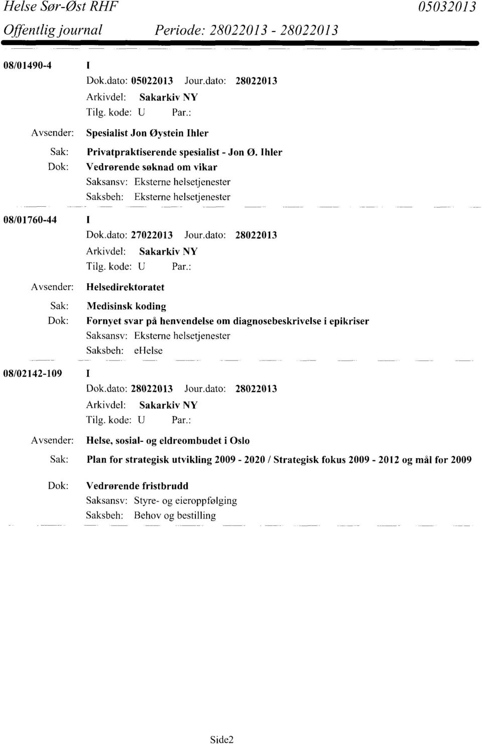 dato: 28022013 Avsender: Helsedirektoratet Sak: Medisinsk koding Dok: Fornyet svar på henvendelse om diagnosebeskrivelse i epikriser Saksbeh: ehelse 08/02142-109 I Dok.