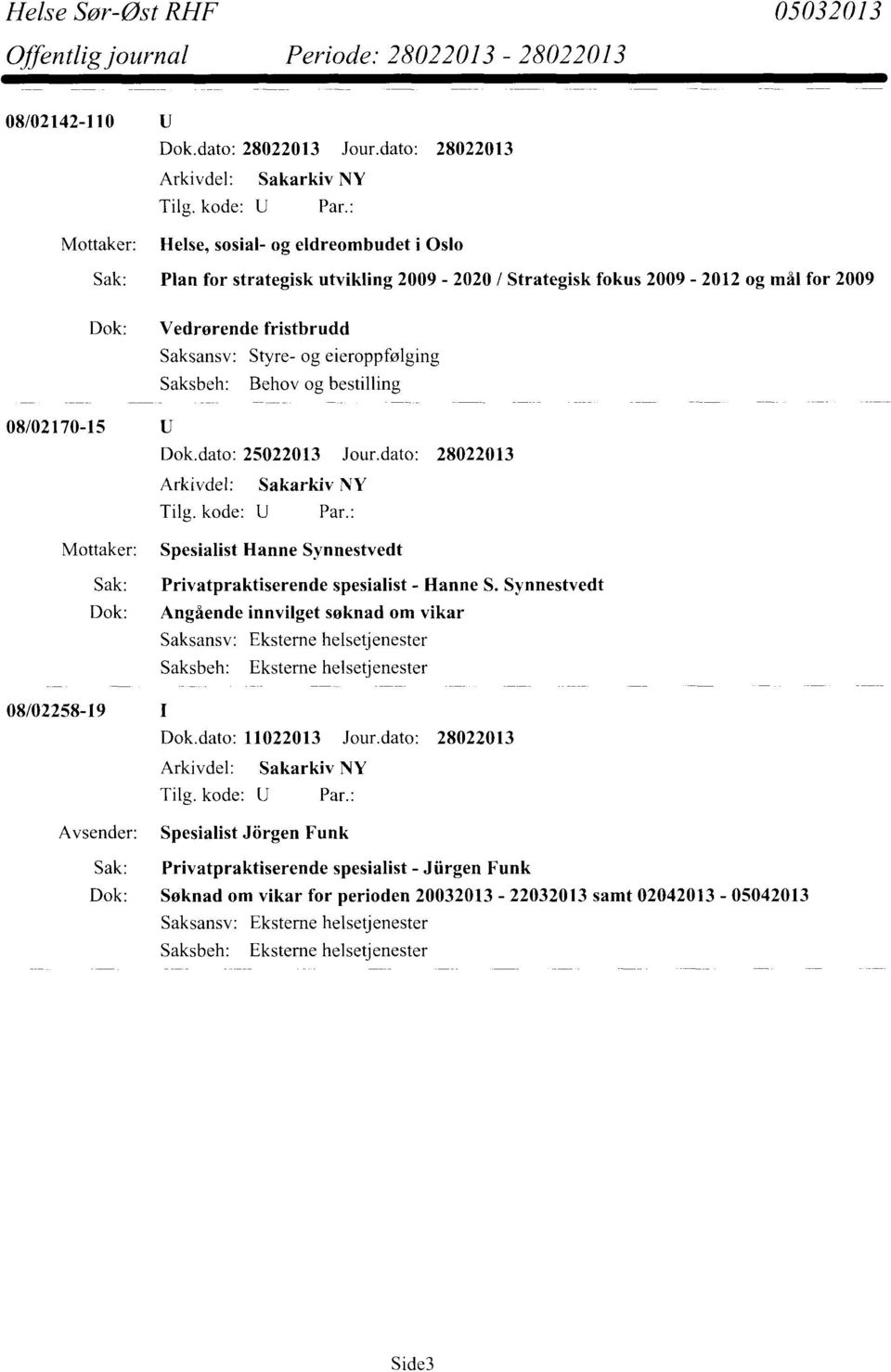 fristbrudd Saksansv: Styre- og eieroppfølging Saksbeh: Behov og bestilling 08/02170-15 Dok.dato: 25022013 Jour.