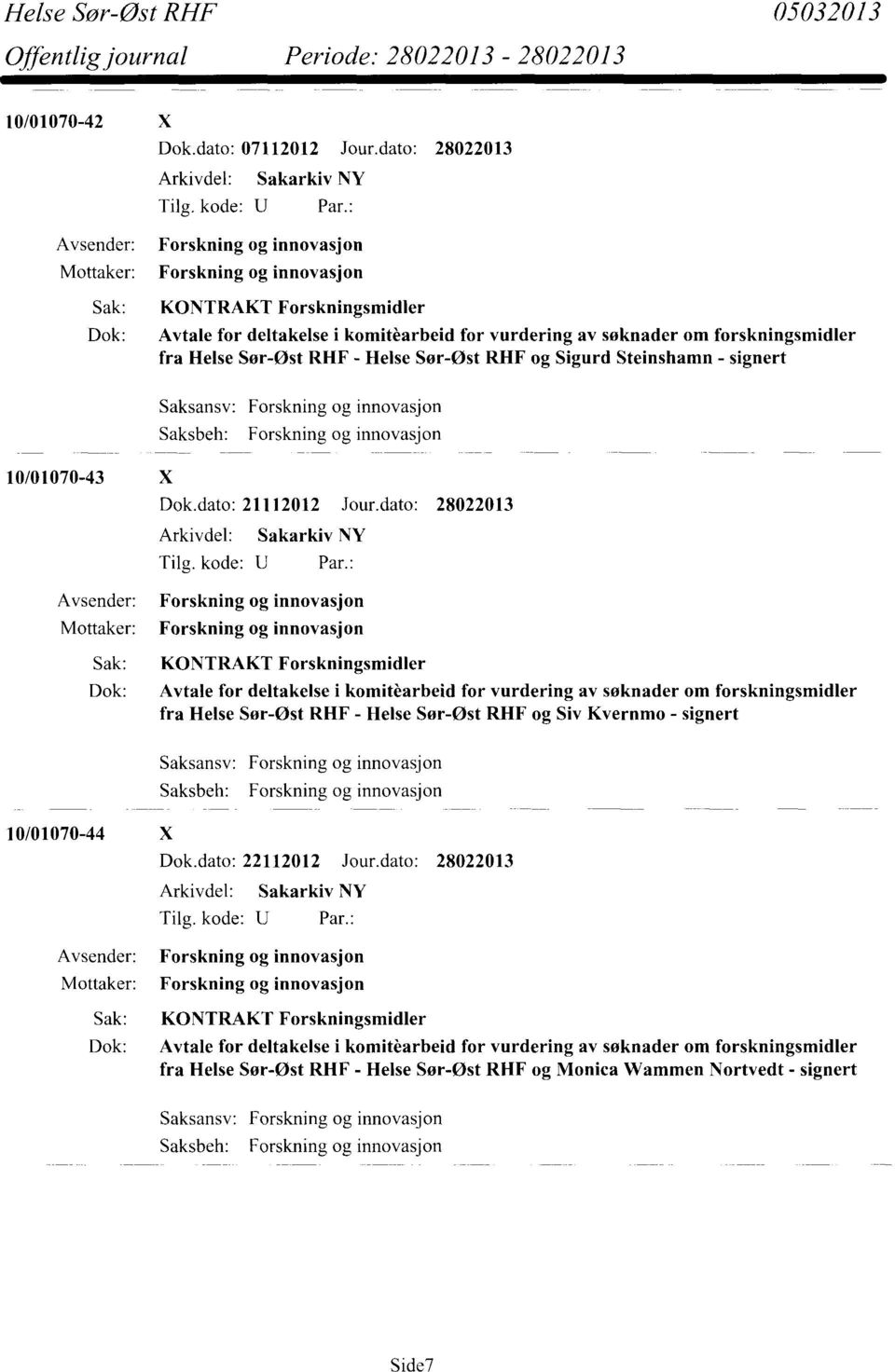 forskningsmidler fra Helse Sør-Øst RHF - Helse Sør-Øst RHF og Sigurd Steinshamn - signert Saksansv: Saksbeh: Forskning og innovasjon Forskning og innovasjon 10/01070-43 X Dok.dato: 21112012 Jour.