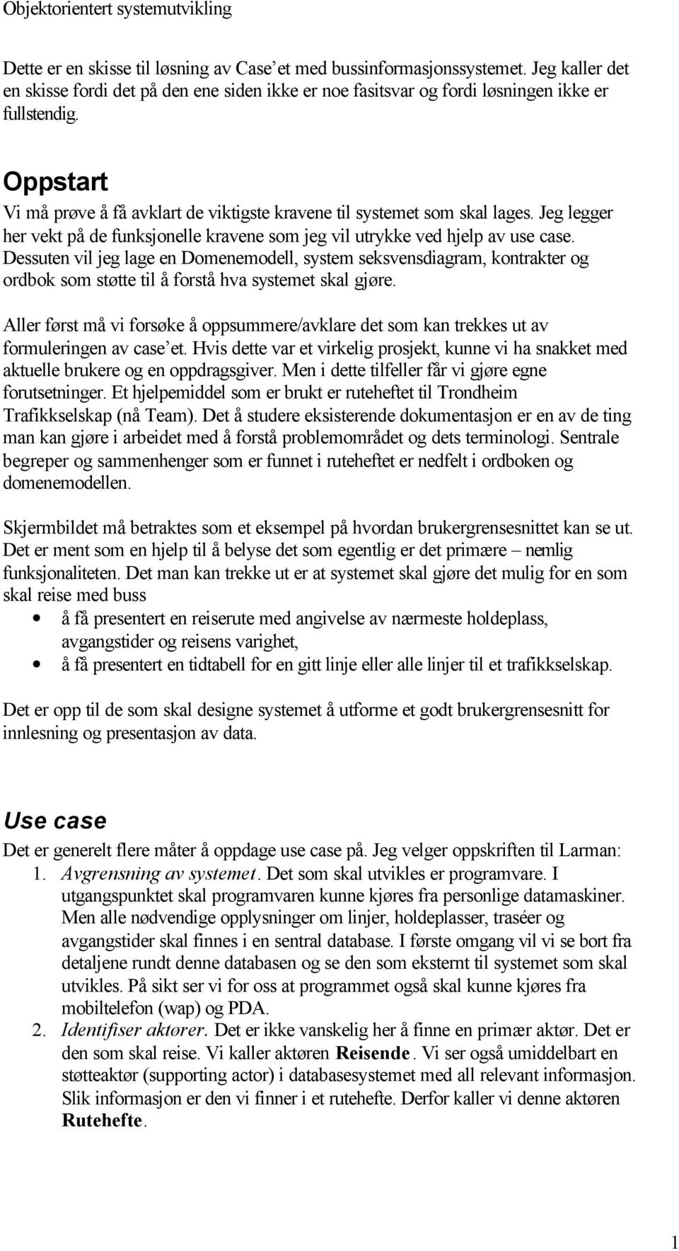 Dessuten vil jeg lage en Domenemodell, system seksvensdiagram, kontrakter og ordbok som støtte til å forstå hva systemet skal gjøre.