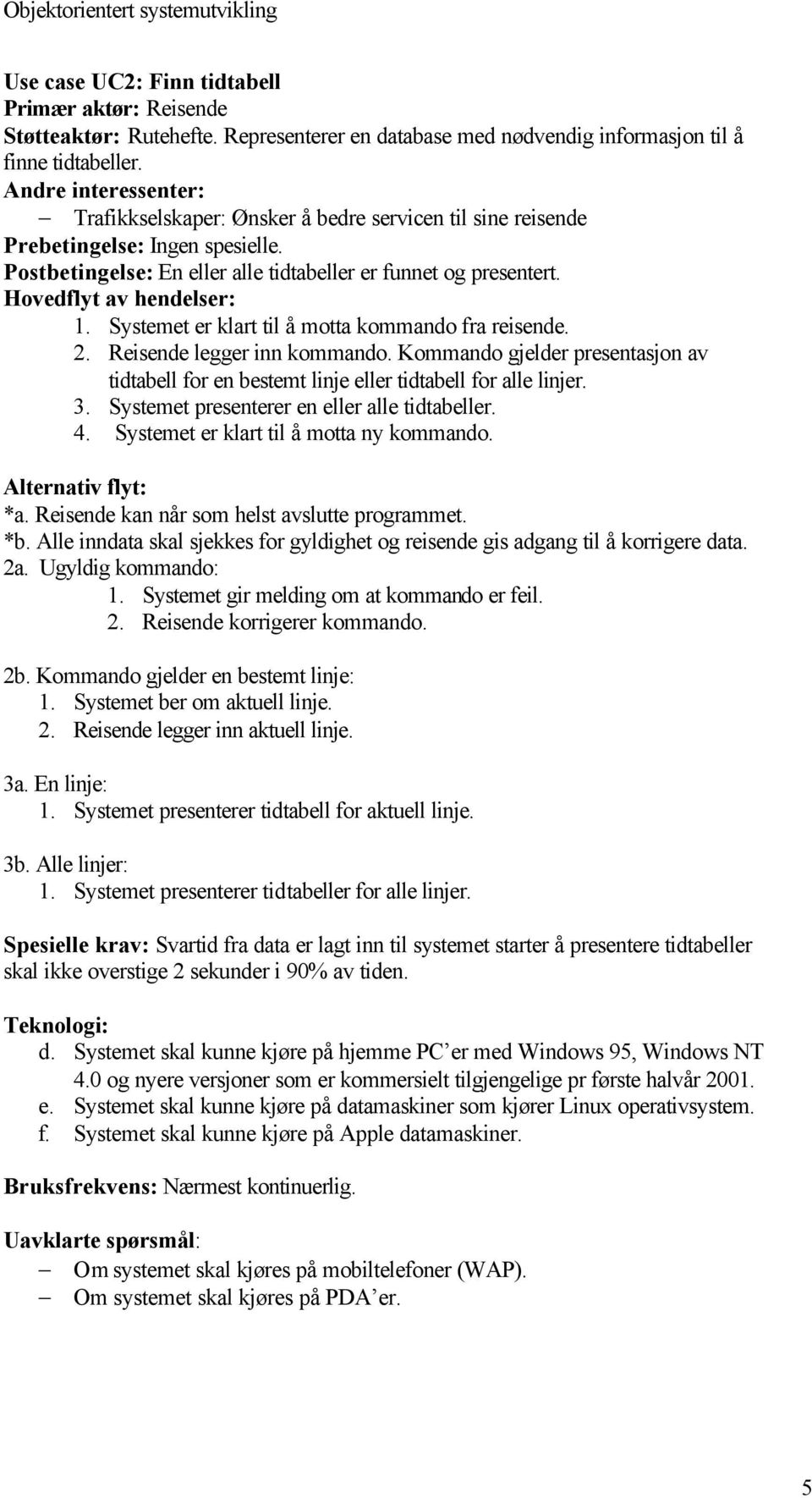 Hovedflyt av hendelser:. Systemet er klart til å motta kommando fra reisende. 2. Reisende legger inn kommando.