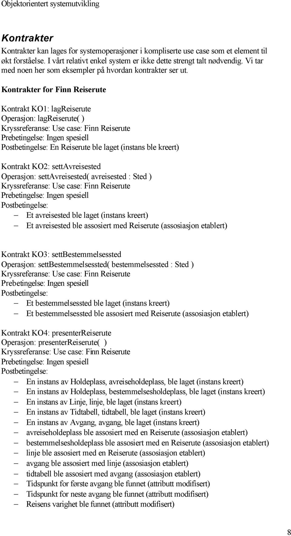 Kontrakter for Finn Reiserute Kontrakt KO: lagreiserute Operasjon: lagreiserute( ) Kryssreferanse: Use case: Finn Reiserute Prebetingelse: Ingen spesiell Postbetingelse: En Reiserute ble laget