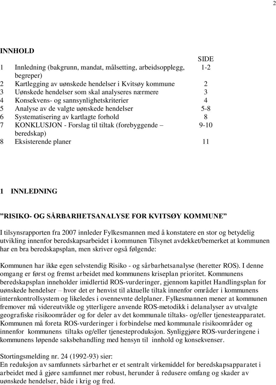 planer 11 1 INNLEDNING RISIKO- OG SÅRBARHETSANALYSE FOR KVITSØY KOMMUNE I tilsynsrapporten fra 2007 innleder Fylkesmannen med å konstatere en stor og betydelig utvikling innenfor beredskapsarbeidet i