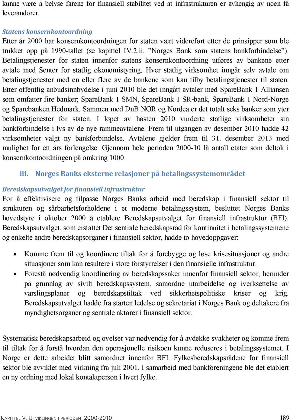 Betalingstjenester for staten innenfor statens konsernkontoordning utføres av bankene etter avtale med Senter for statlig økonomistyring.