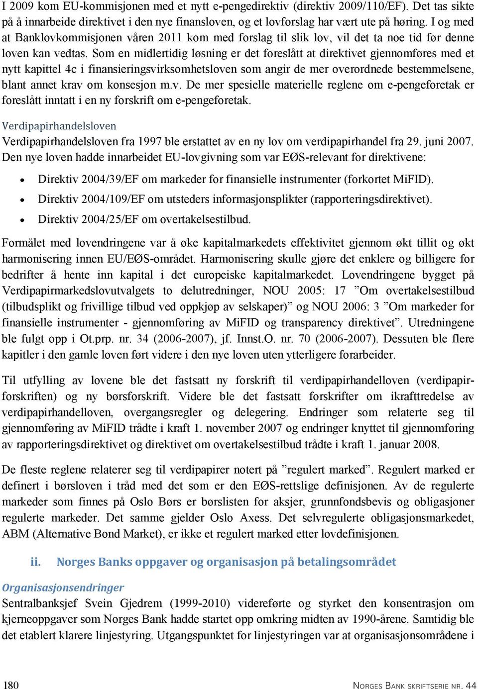 Som en midlertidig løsning er det foreslått at direktivet gjennomføres med et nytt kapittel 4c i finansieringsvirksomhetsloven som angir de mer overordnede bestemmelsene, blant annet krav om