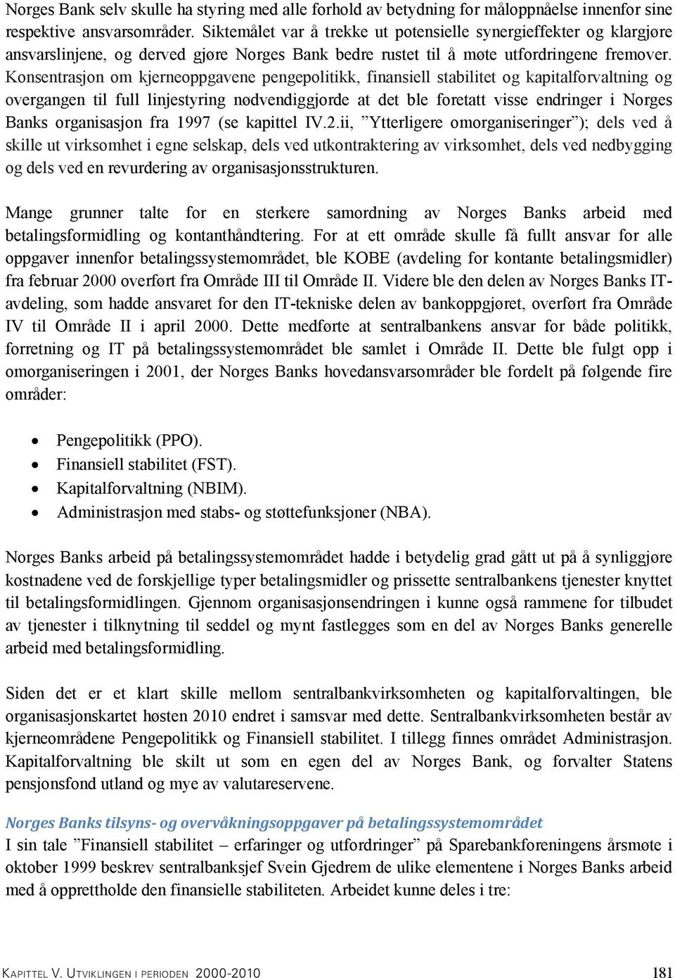 Konsentrasjon om kjerneoppgavene pengepolitikk, finansiell stabilitet og kapitalforvaltning og overgangen til full linjestyring nødvendiggjorde at det ble foretatt visse endringer i Norges Banks