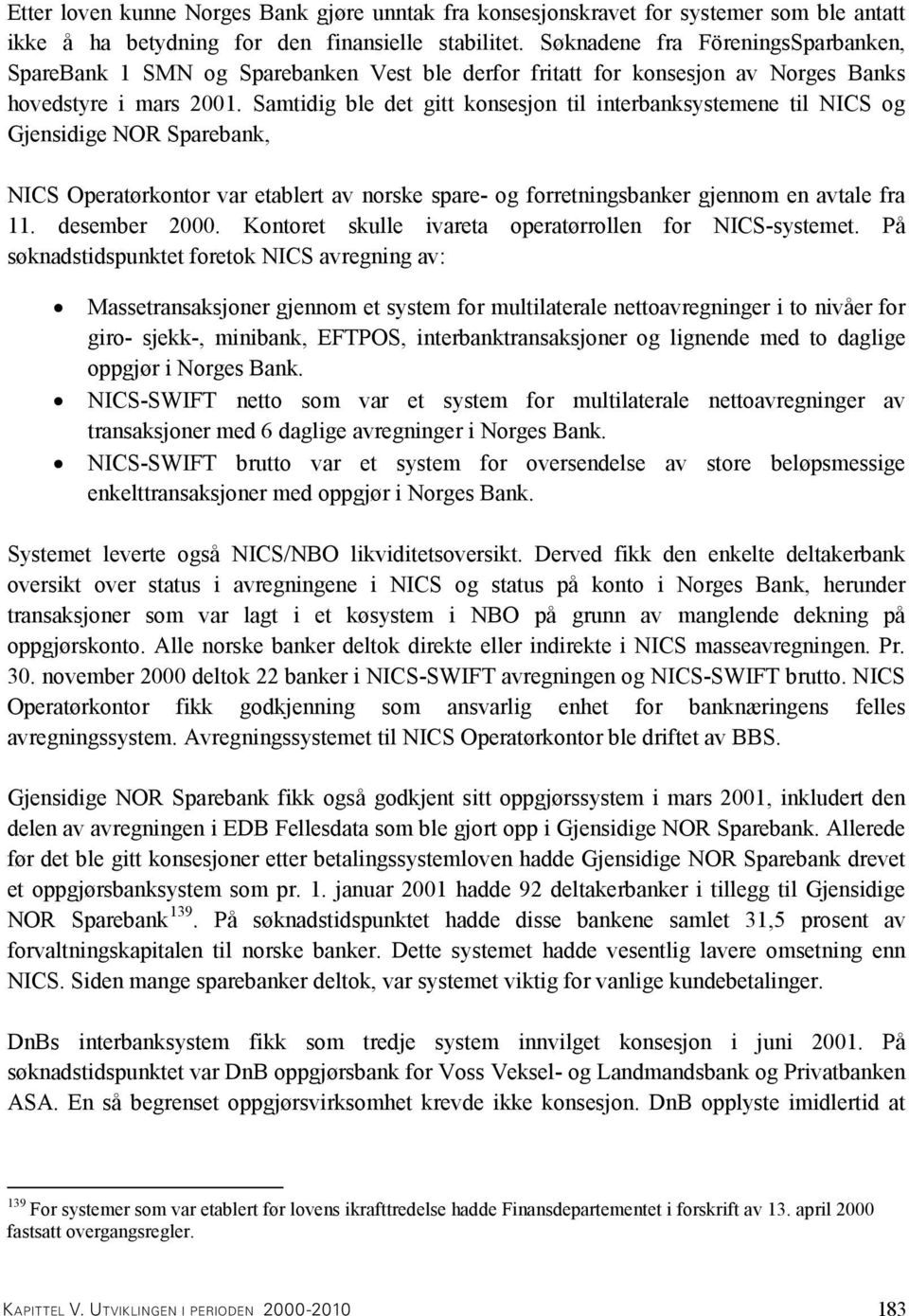 Samtidig ble det gitt konsesjon til interbanksystemene til NICS og Gjensidige NOR Sparebank, NICS Operatørkontor var etablert av norske spare- og forretningsbanker gjennom en avtale fra 11.