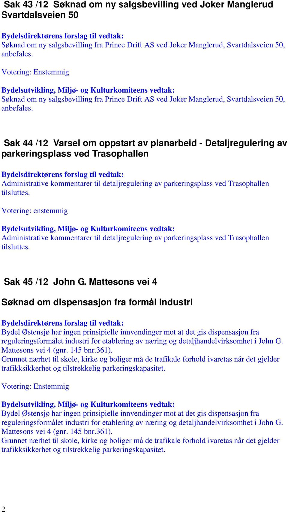 Sak 44 /12 Varsel om oppstart av planarbeid - Detaljregulering av parkeringsplass ved Trasophallen Bydelsdirektørens forslag til vedtak: Administrative kommentarer til detaljregulering av