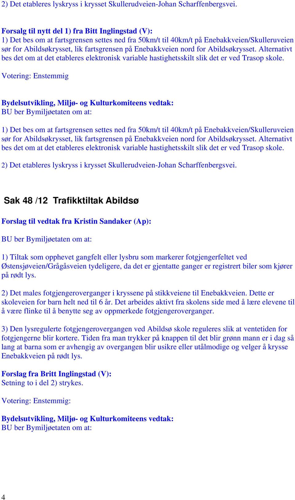 nord for Abildsøkrysset. Alternativt bes det om at det etableres elektronisk variable hastighetsskilt slik det er ved Trasop skole.