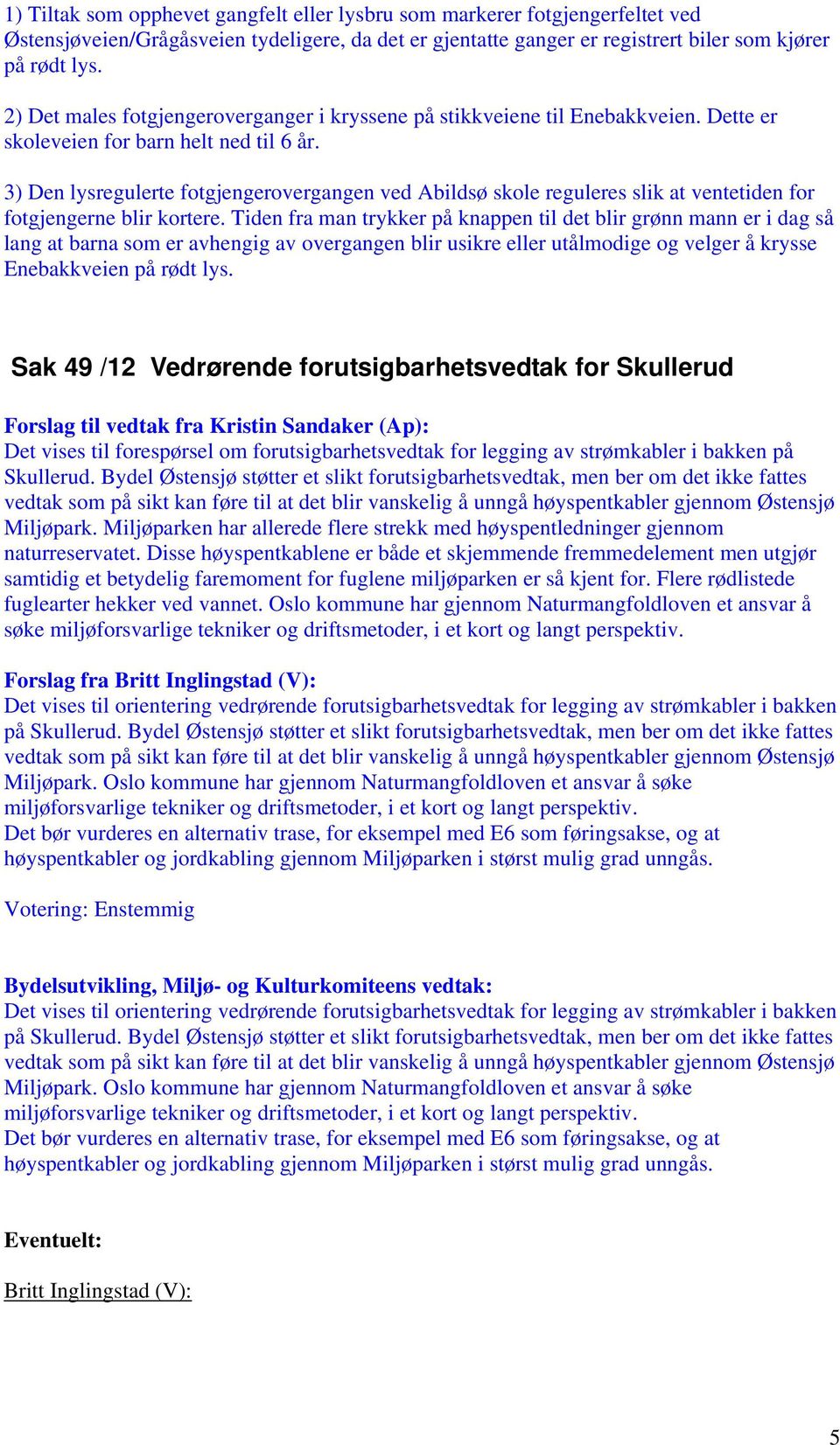 3) Den lysregulerte fotgjengerovergangen ved Abildsø skole reguleres slik at ventetiden for fotgjengerne blir kortere.